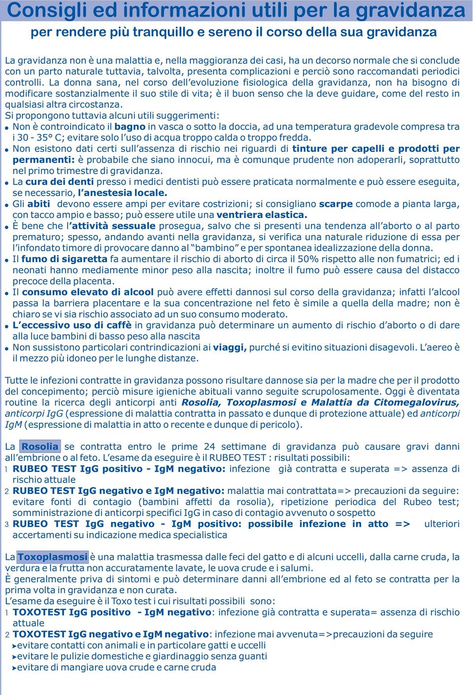 La donna sana, nel corso dell evoluzione fisiologica della gravidanza, non ha bisogno di modificare sostanzialmente il suo stile di vita; è il buon senso che la deve guidare, come del resto in