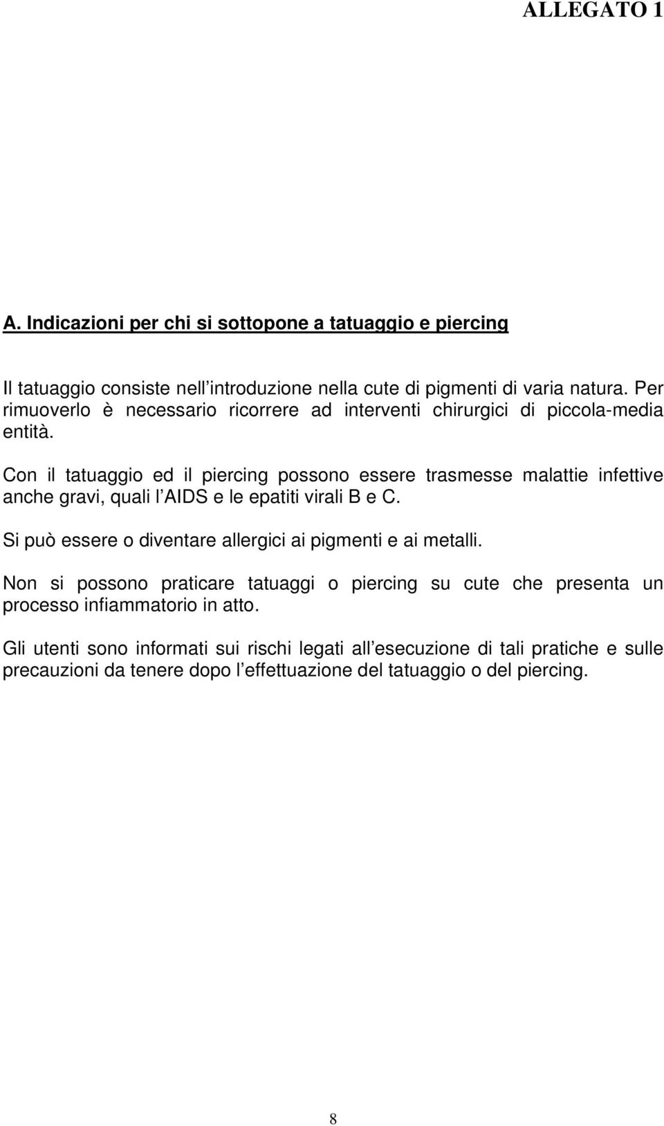 Con il tatuaggio ed il piercing possono essere trasmesse malattie infettive anche gravi, quali l AIDS e le epatiti virali B e C.