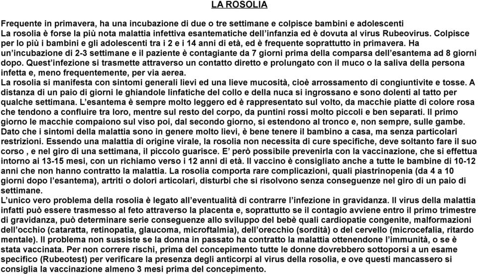 Ha un incubazione di 2-3 settimane e il paziente è contagiante da 7 giorni prima della comparsa dell esantema ad 8 giorni dopo.