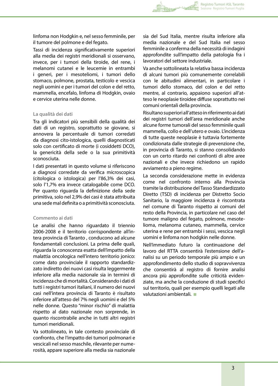 per i mesoteliomi, i tumori dello stomaco, polmone, prostata, testicolo e vescica negli uomini e per i tumori del colon e del retto, mammella, encefalo, linfoma di Hodgkin, ovaio e cervice uterina