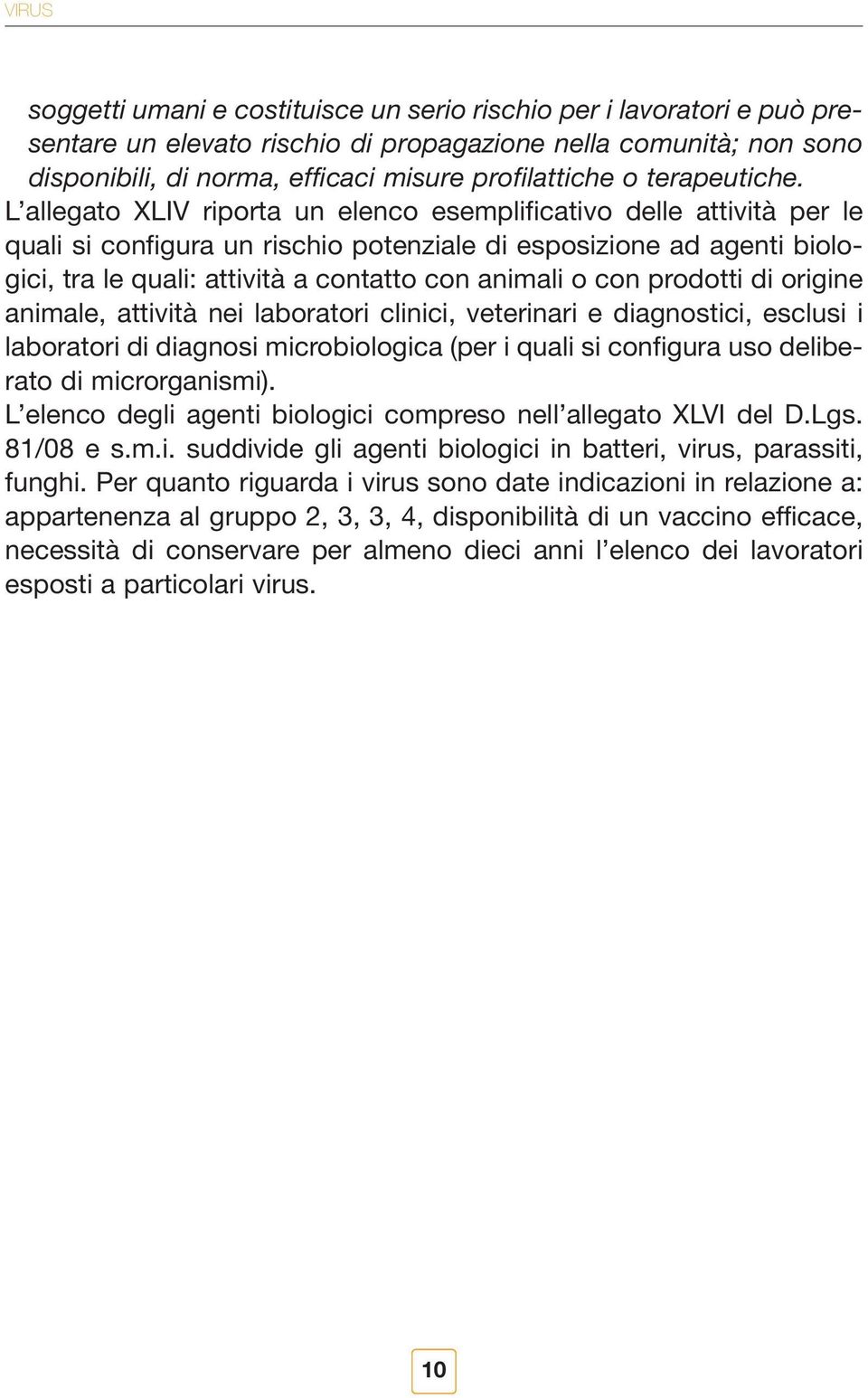 L allegato XLIV riporta un elenco esemplificativo delle attività per le quali si configura un rischio potenziale di esposizione ad agenti biologici, tra le quali: attività a contatto con animali o