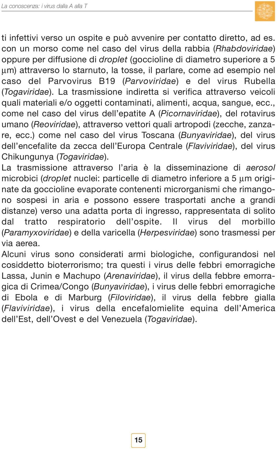 esempio nel caso del Parvovirus B19 (Parvoviridae) e del virus Rubella (Togaviridae).