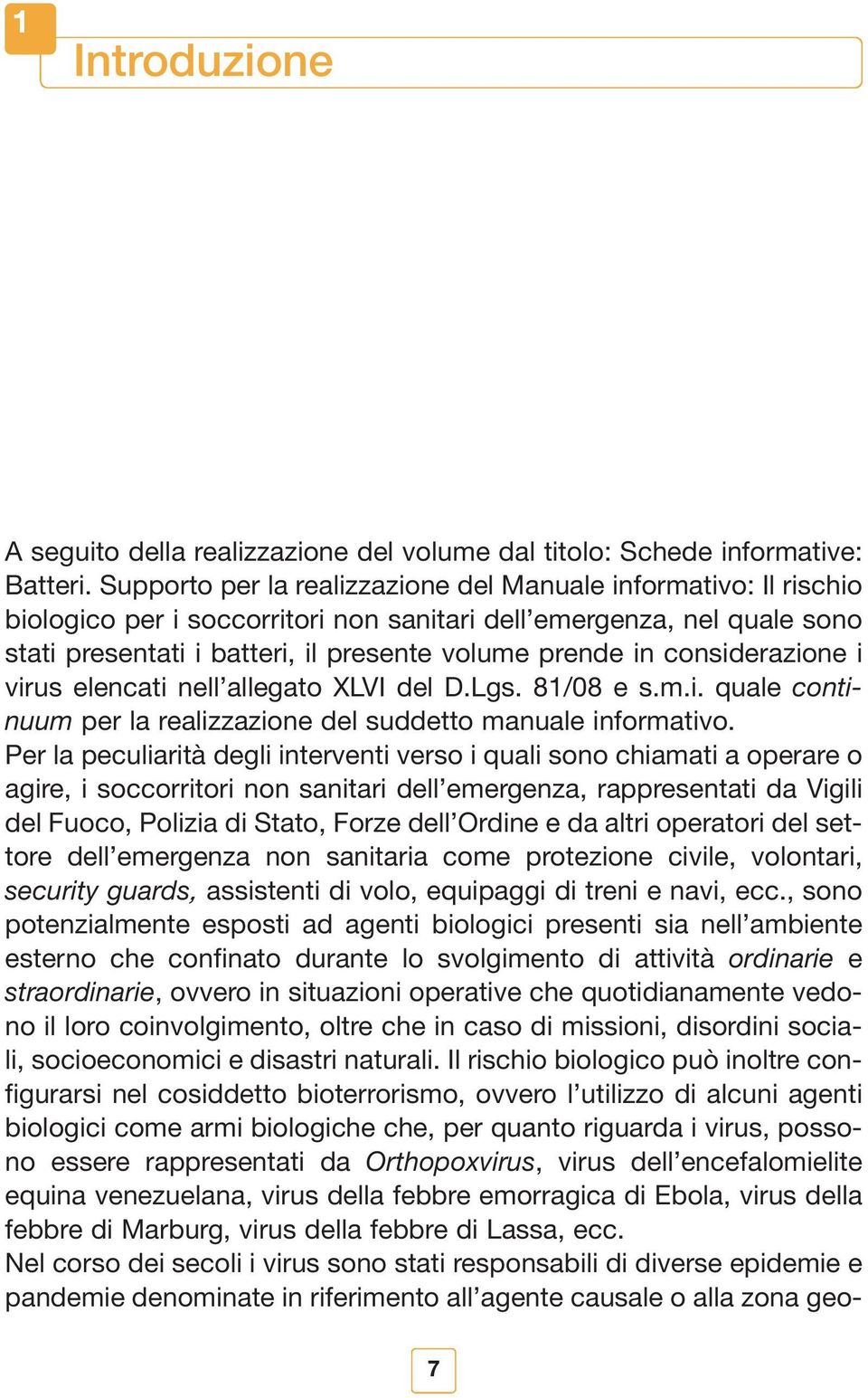 considerazione i virus elencati nell allegato XLVI del D.Lgs. 81/08 e s.m.i. quale continuum per la realizzazione del suddetto manuale informativo.