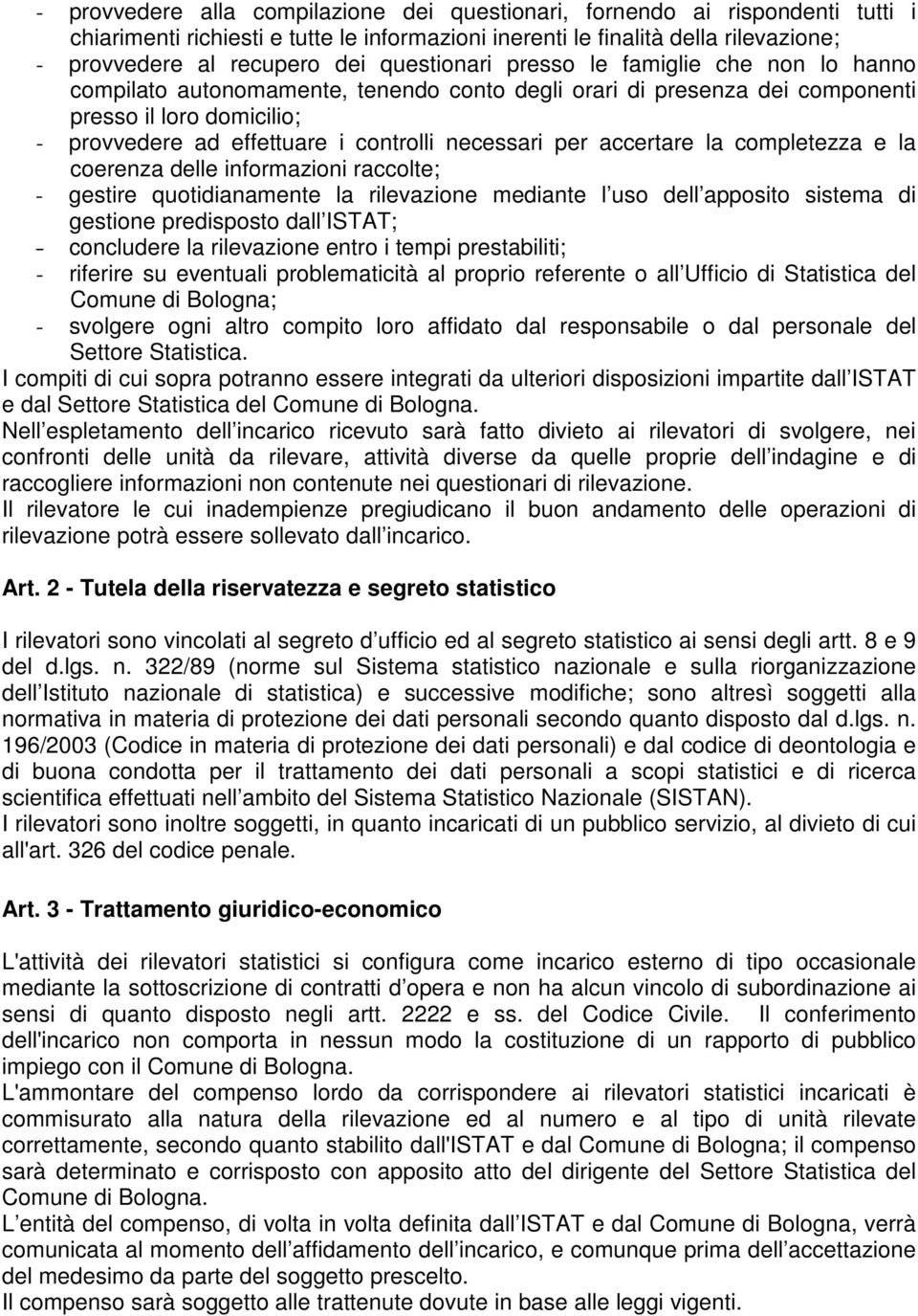 necessari per accertare la completezza e la coerenza delle informazioni raccolte; - gestire quotidianamente la rilevazione mediante l uso dell apposito sistema di gestione predisposto dall ISTAT; -