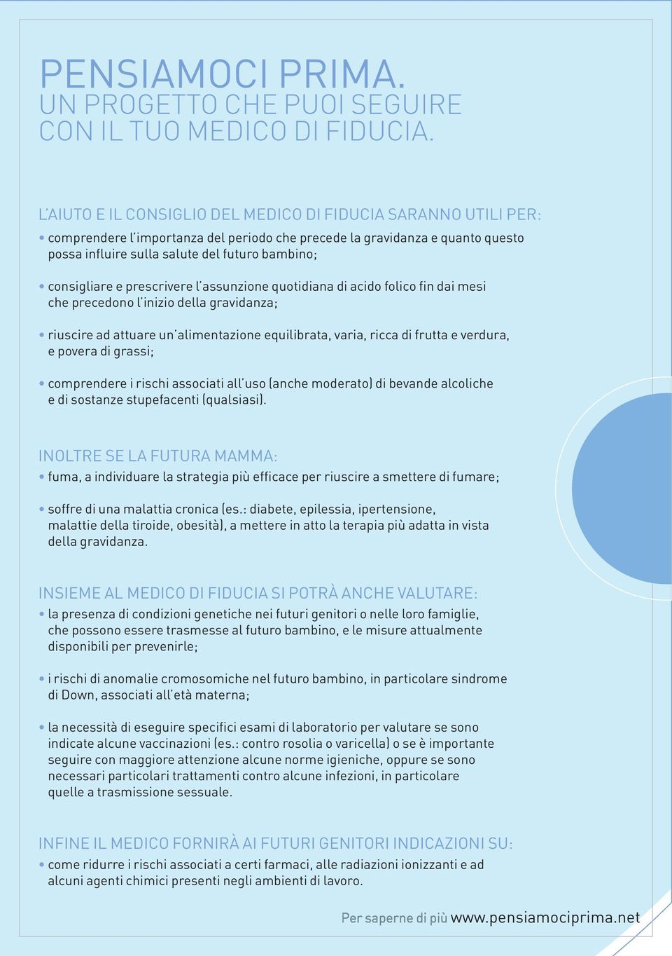 consigliare e prescrivere l assunzione quotidiana di acido folico fin dai mesi che precedono l inizio della gravidanza; riuscire ad attuare un alimentazione equilibrata, varia, ricca di frutta e