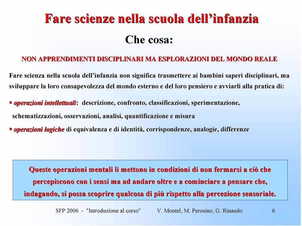 sperimentazione, schematizzazioni, osservazioni, analisi, quantificazione e misura operazioni logiche di equivalenza e di identità, corrispondenze, analogie, differenze Queste operazioni mentali li