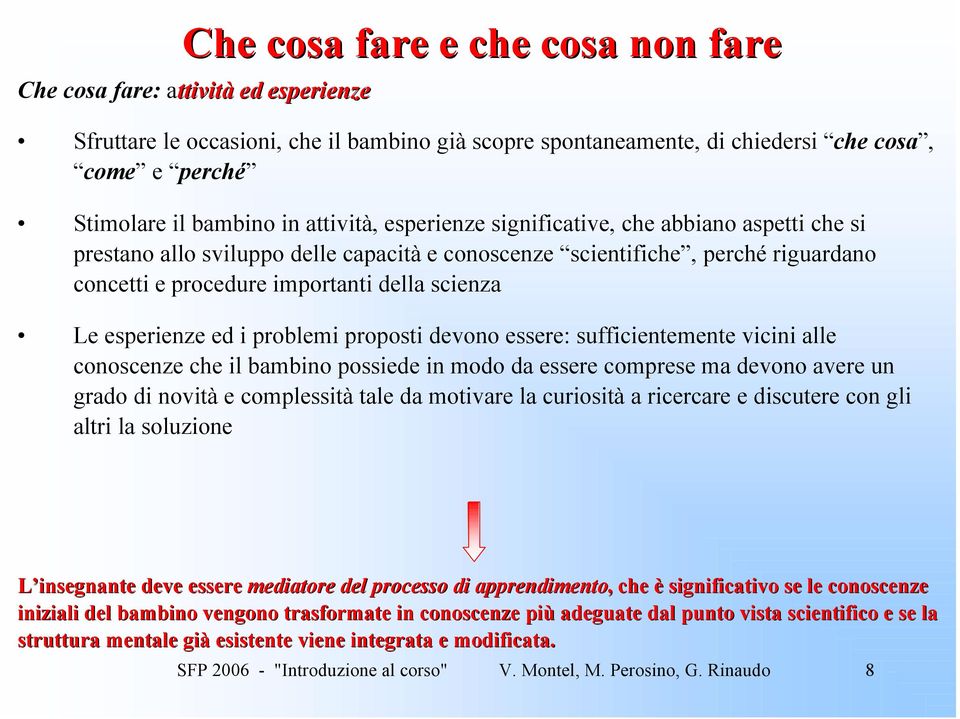 esperienze ed i problemi proposti devono essere: sufficientemente vicini alle conoscenze che il bambino possiede in modo da essere comprese ma devono avere un grado di novità e complessità tale da