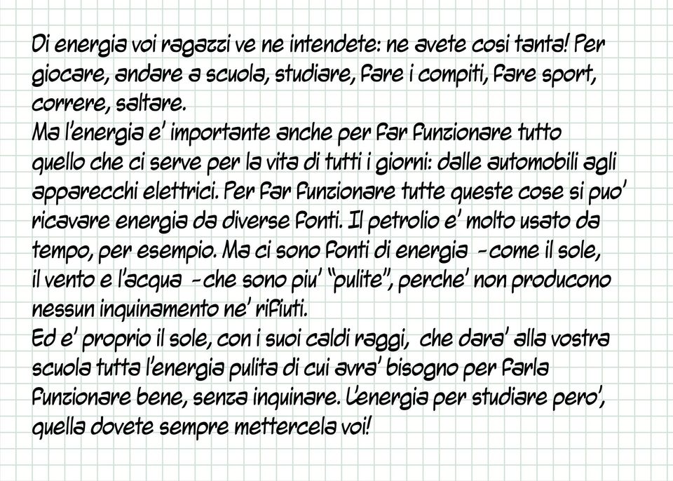 Per far funzionare tutte queste cose si puo ricavare energia da diverse fonti. Il petrolio e molto usato da tempo, per esempio.