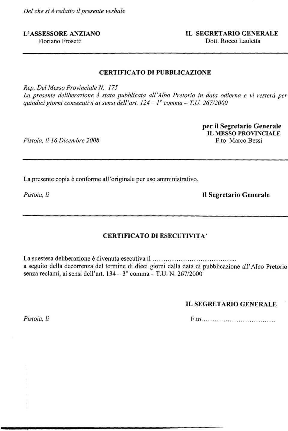 267/2000 Pistoia, lì 16 Dicembre 2008 per il Segretario Generale IL MESSO PROVINCIALE F.to Marco Bessi La presente copia è conforme all originale per uso amministrativo.