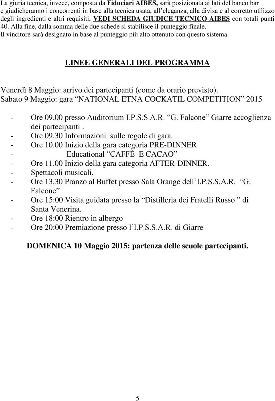 Il vincitore sarà designato in base al punteggio più alto ottenuto con questo sistema. LINEE GENERALI DEL PROGRAMMA Venerdì 8 Maggio: arrivo dei partecipanti (come da orario previsto).