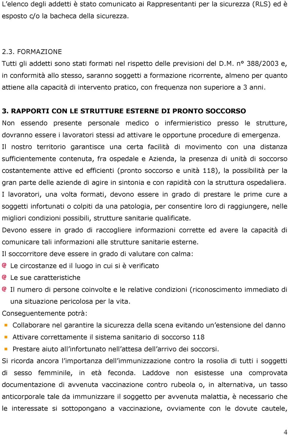 3. RAPPORTI CON LE STRUTTURE ESTERNE DI PRONTO SOCCORSO Non essendo presente personale medico o infermieristico presso le strutture, dovranno essere i lavoratori stessi ad attivare le opportune