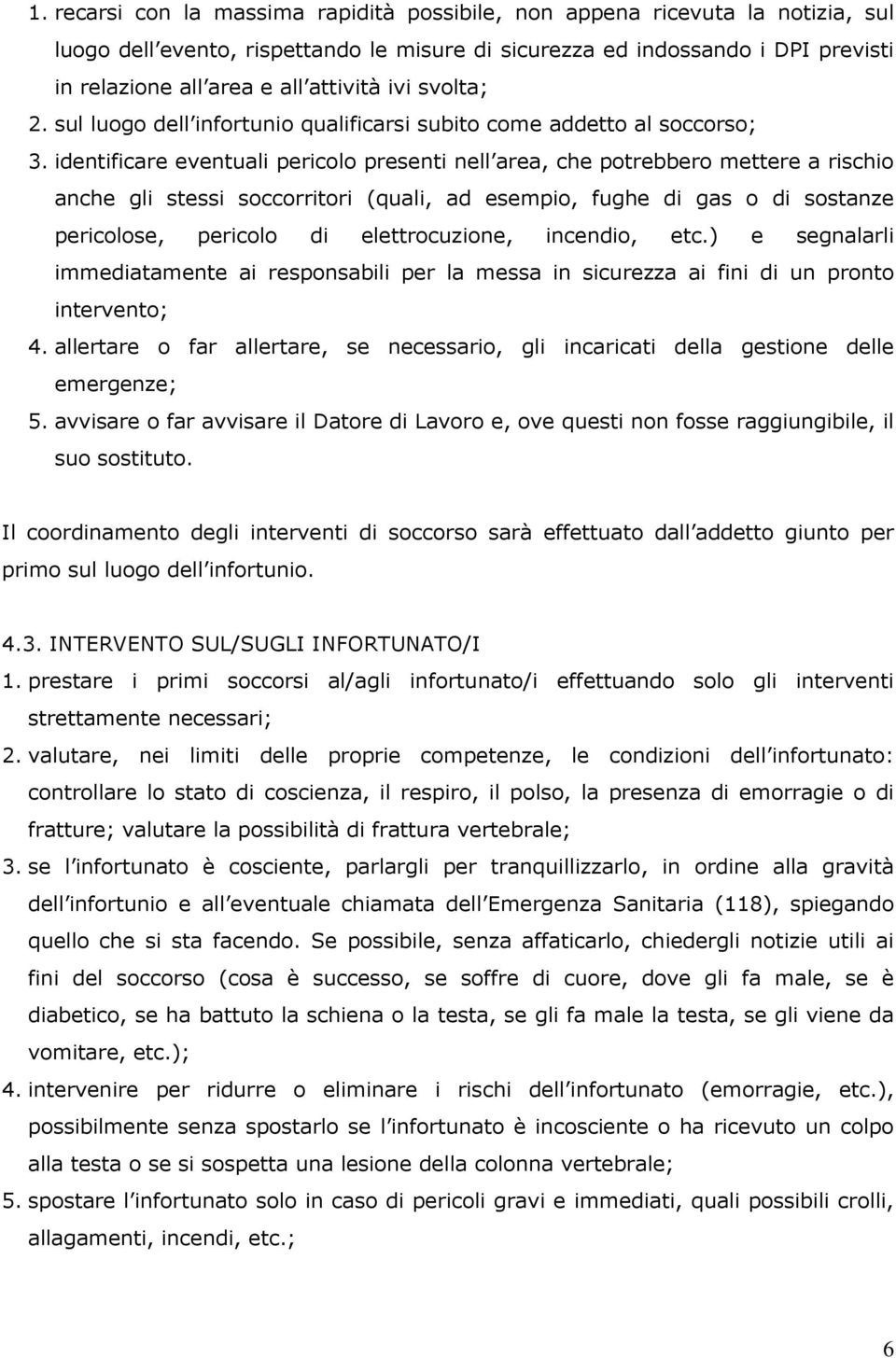 identificare eventuali pericolo presenti nell area, che potrebbero mettere a rischio anche gli stessi soccorritori (quali, ad esempio, fughe di gas o di sostanze pericolose, pericolo di