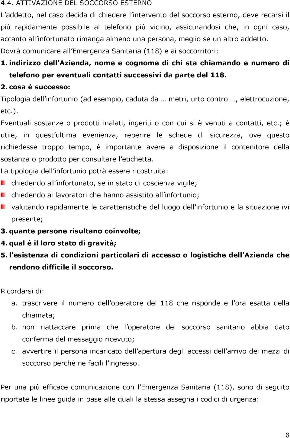 indirizzo dell Azienda, nome e cognome di chi sta chiamando e numero di telefono per eventuali contatti successivi da parte del 118. 2.