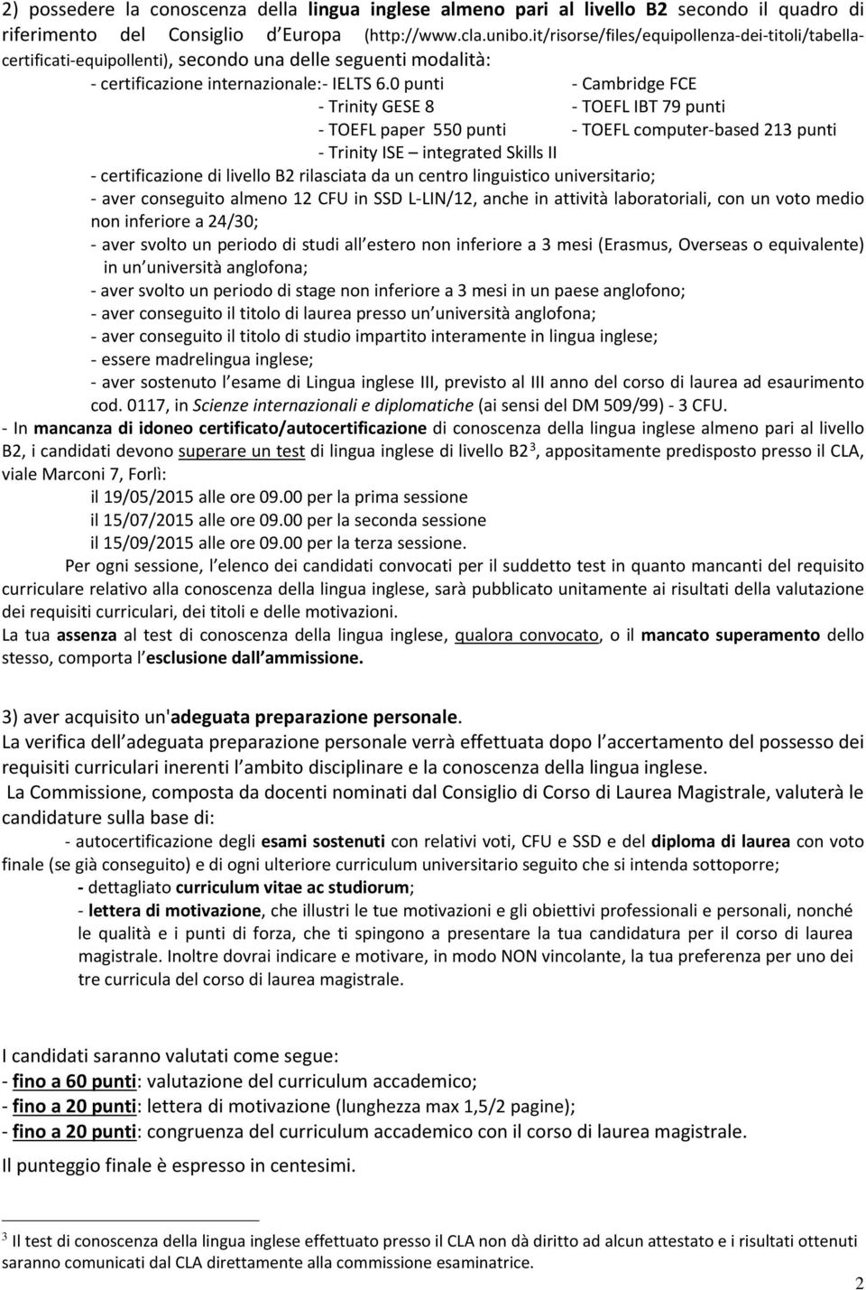 0 punti - Cambridge FCE - Trinity GESE 8 - TOEFL IBT 79 punti - TOEFL paper 550 punti - TOEFL computer-based 213 punti - Trinity ISE integrated Skills II - certificazione di livello B2 rilasciata da