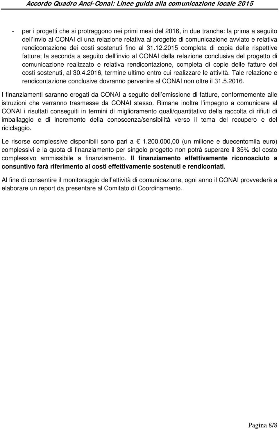 2015 completa di copia delle rispettive fatture; la seconda a seguito dell invio al CONAI della relazione conclusiva del progetto di comunicazione realizzato e relativa rendicontazione, completa di