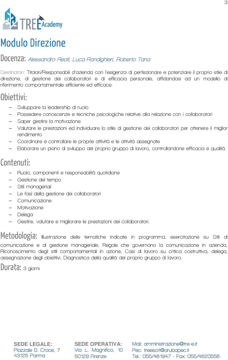 Obiettivi: Sviluppare la leadership di ruolo Possedere conoscenze e tecniche psicologiche relative alla relazione con i collaboratori Saper gestire la motivazione Valutare le prestazioni ed