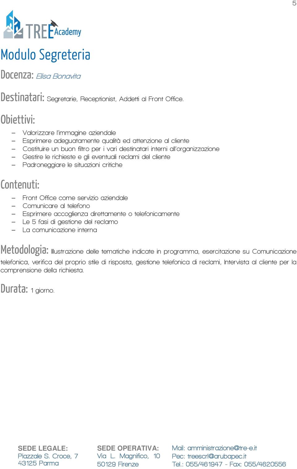 gli eventuali reclami del cliente Padroneggiare le situazioni critiche Contenuti: Front Office come servizio aziendale Comunicare al telefono Esprimere accoglienza direttamente o telefonicamente Le 5