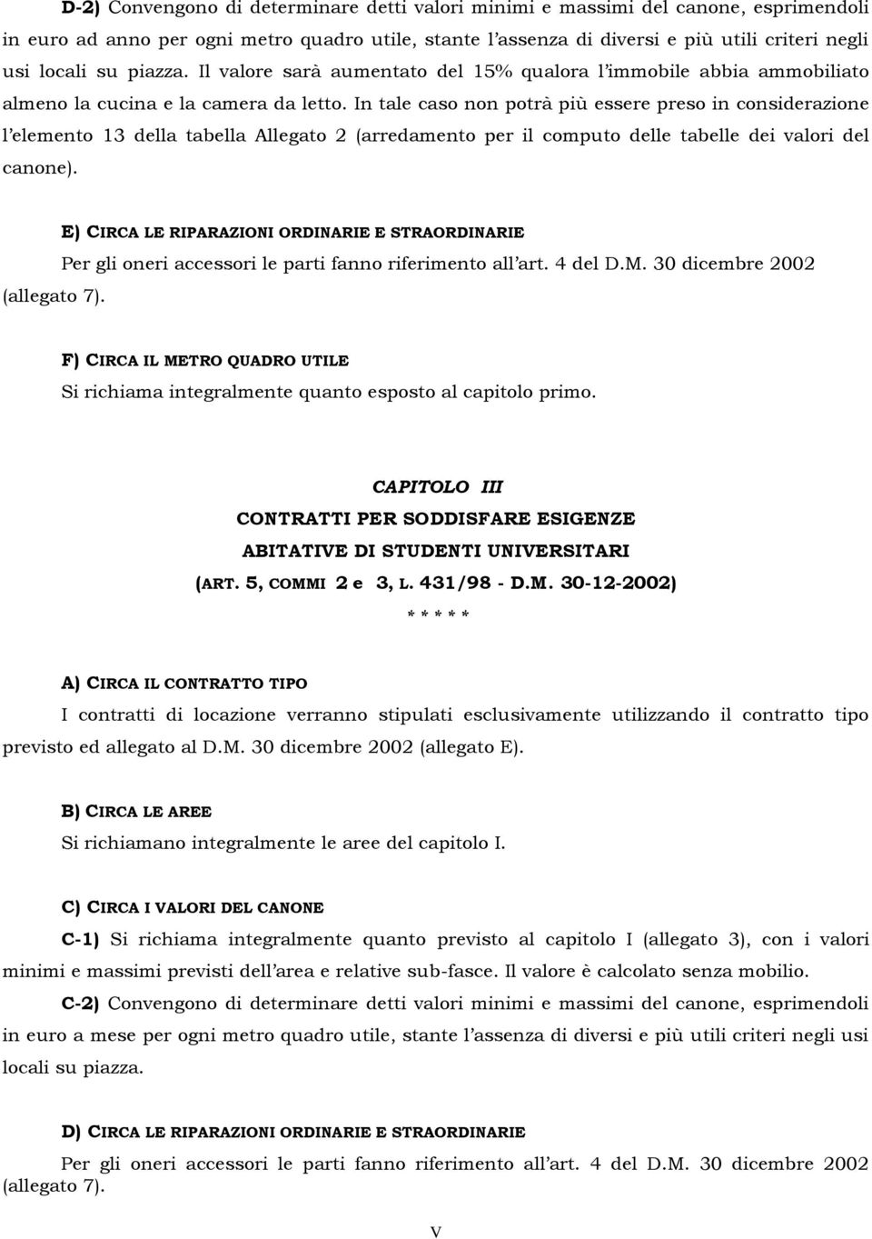 In tale caso non potrà più essere preso in considerazione l elemento 13 della tabella Allegato 2 (arredamento per il computo delle tabelle dei valori del canone). (allegato 7).