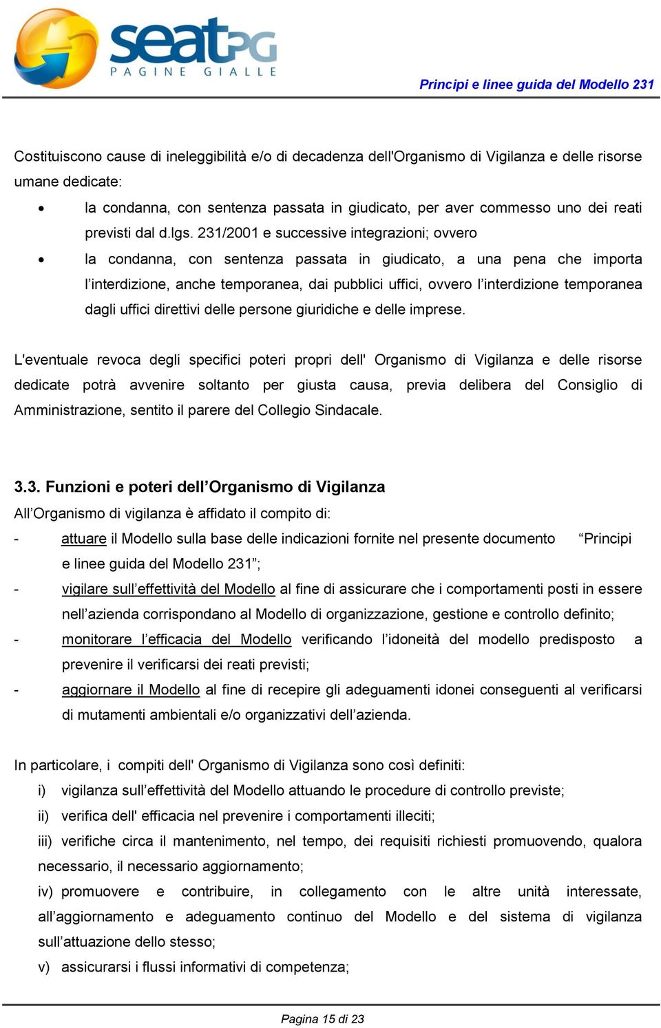 231/2001 e successive integrazioni; ovvero la condanna, con sentenza passata in giudicato, a una pena che importa l interdizione, anche temporanea, dai pubblici uffici, ovvero l interdizione