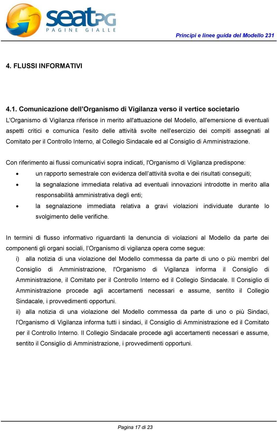 l'esito delle attività svolte nell'esercizio dei compiti assegnati al Comitato per il Controllo Interno, al Collegio Sindacale ed al Consiglio di Amministrazione.