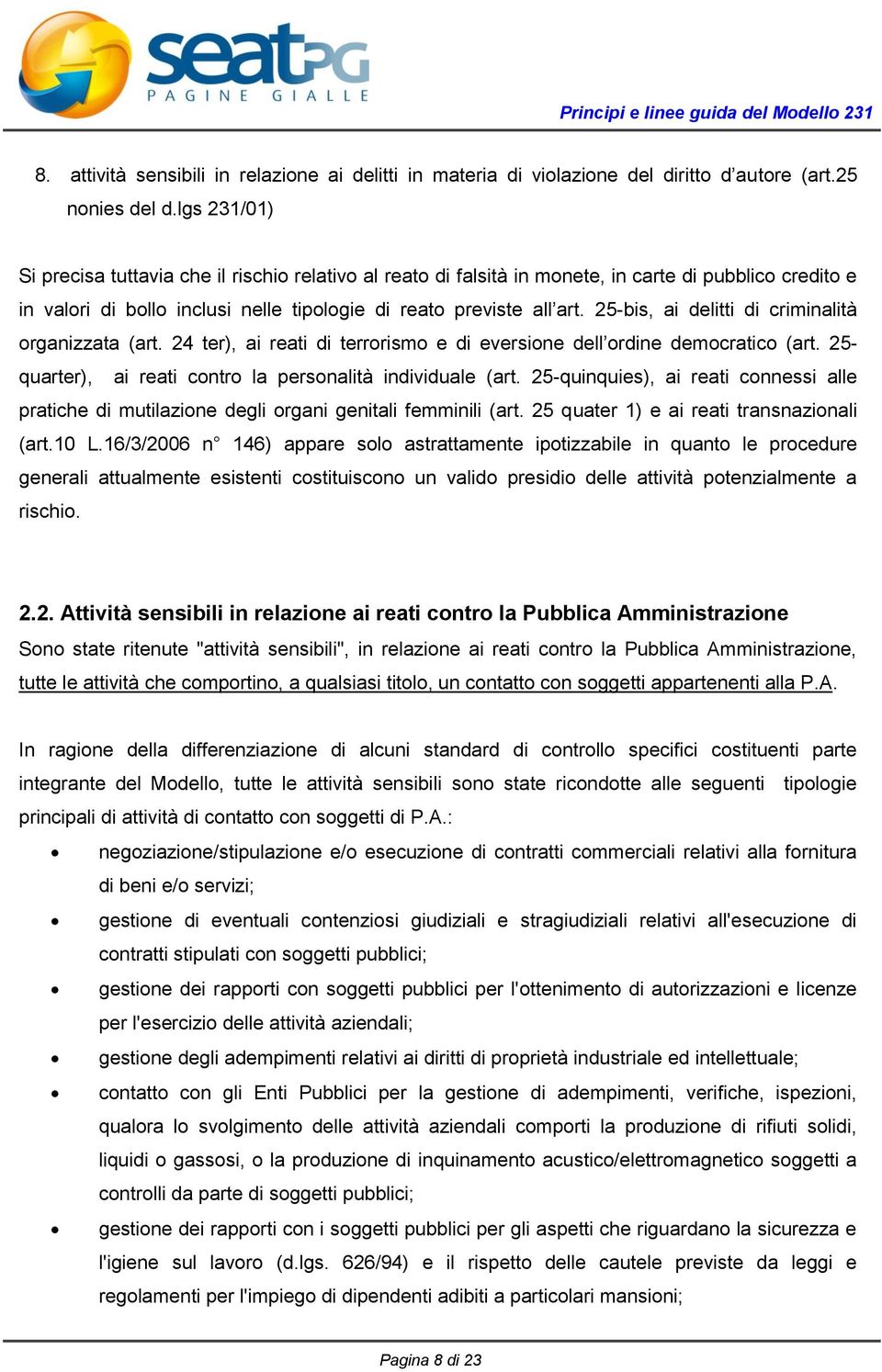 25-bis, ai delitti di criminalità organizzata (art. 24 ter), ai reati di terrorismo e di eversione dell ordine democratico (art. 25- quarter), ai reati contro la personalità individuale (art.