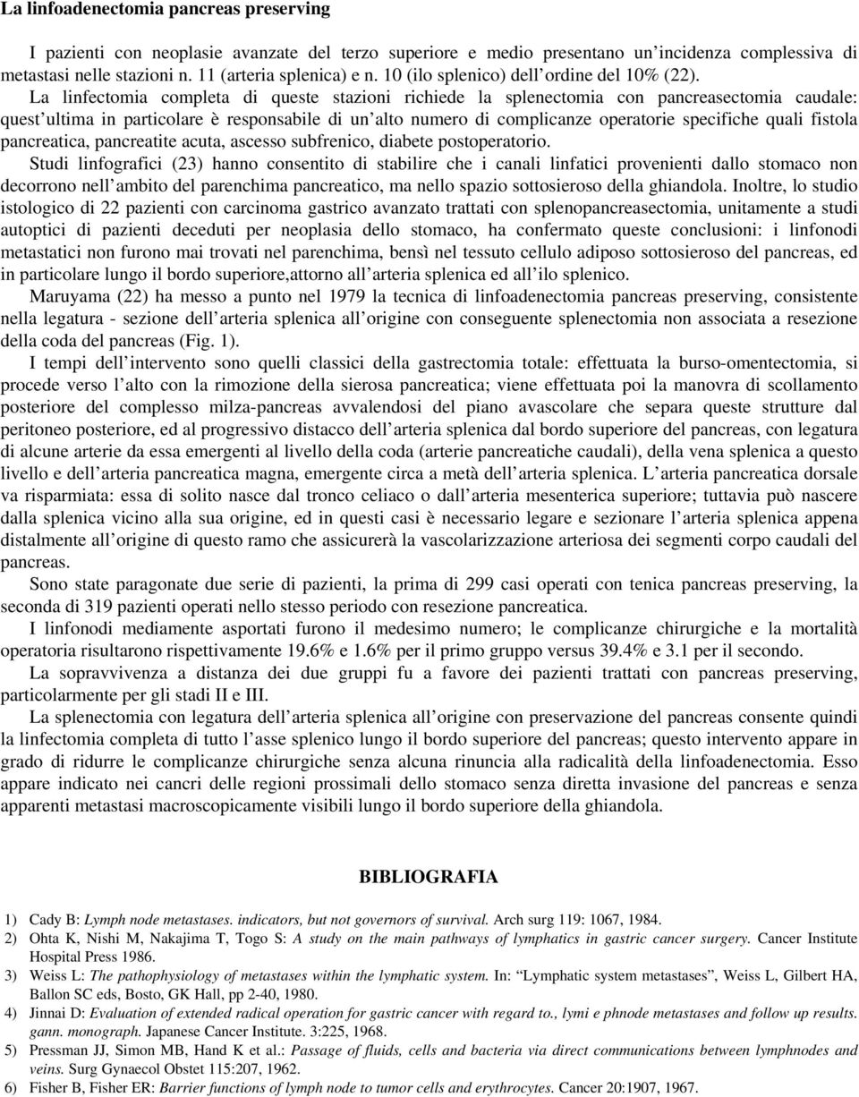 La linfectomia completa di queste stazioni richiede la splenectomia con pancreasectomia caudale: quest ultima in particolare è responsabile di un alto numero di complicanze operatorie specifiche