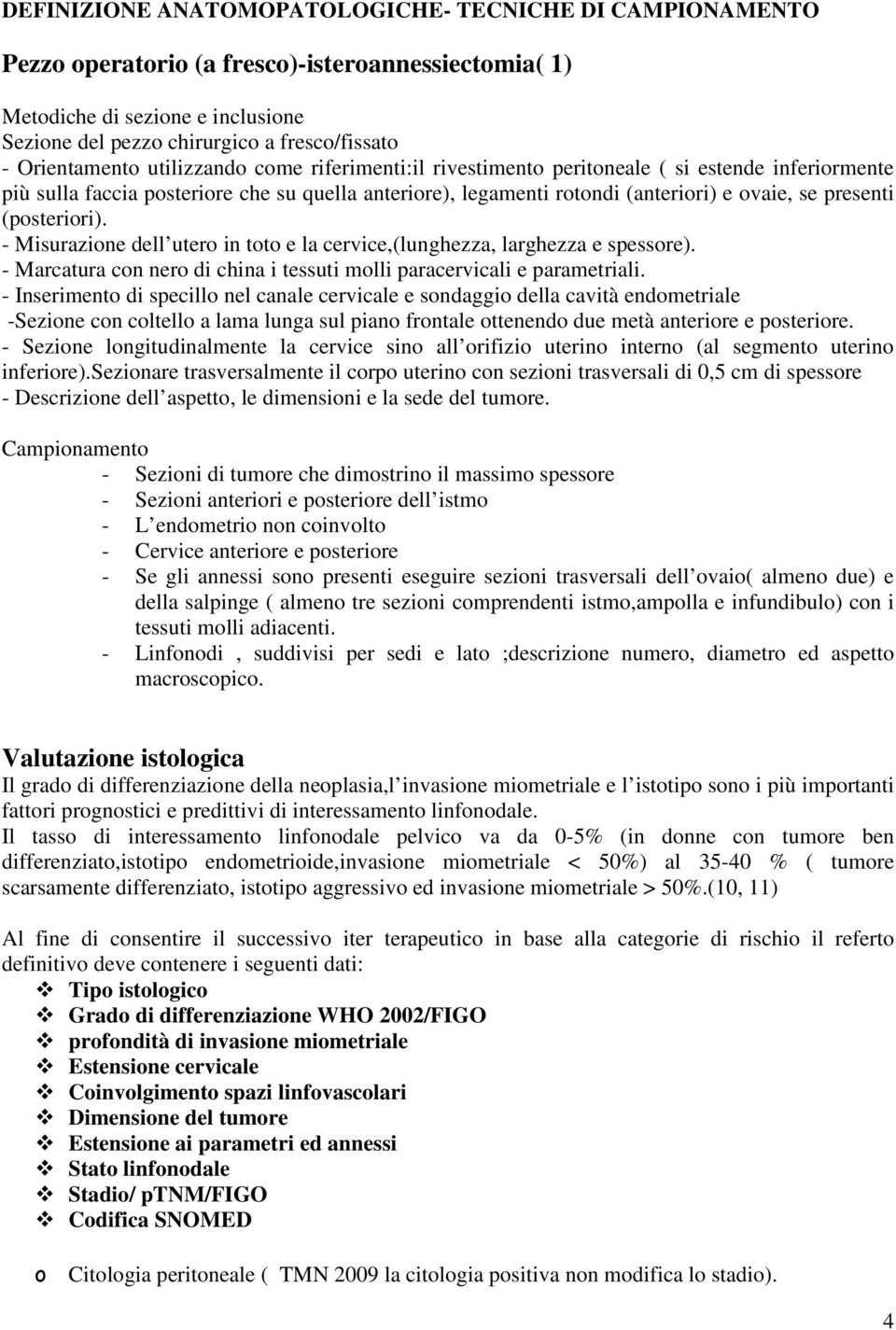 presenti (posteriori). - Misurazione dell utero in toto e la cervice,(lunghezza, larghezza e spessore). - Marcatura con nero di china i tessuti molli paracervicali e parametriali.