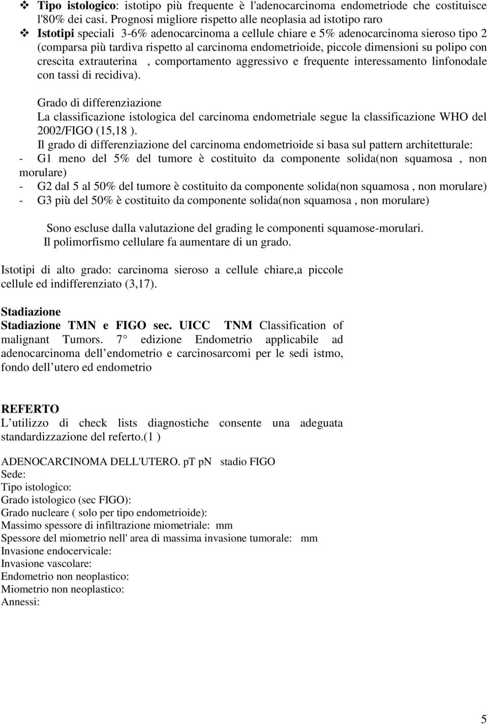 endometrioide, piccole dimensioni su polipo con crescita extrauterina, comportamento aggressivo e frequente interessamento linfonodale con tassi di recidiva).