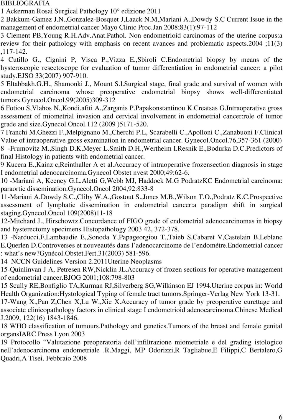 Non endometrioid carcinomas of the uterine corpus:a review for their pathology with emphasis on recent avances and problematic aspects.2004 ;11(3),117-142. 4 Cutillo G., Cignini P, Visca P.,Vizza E.
