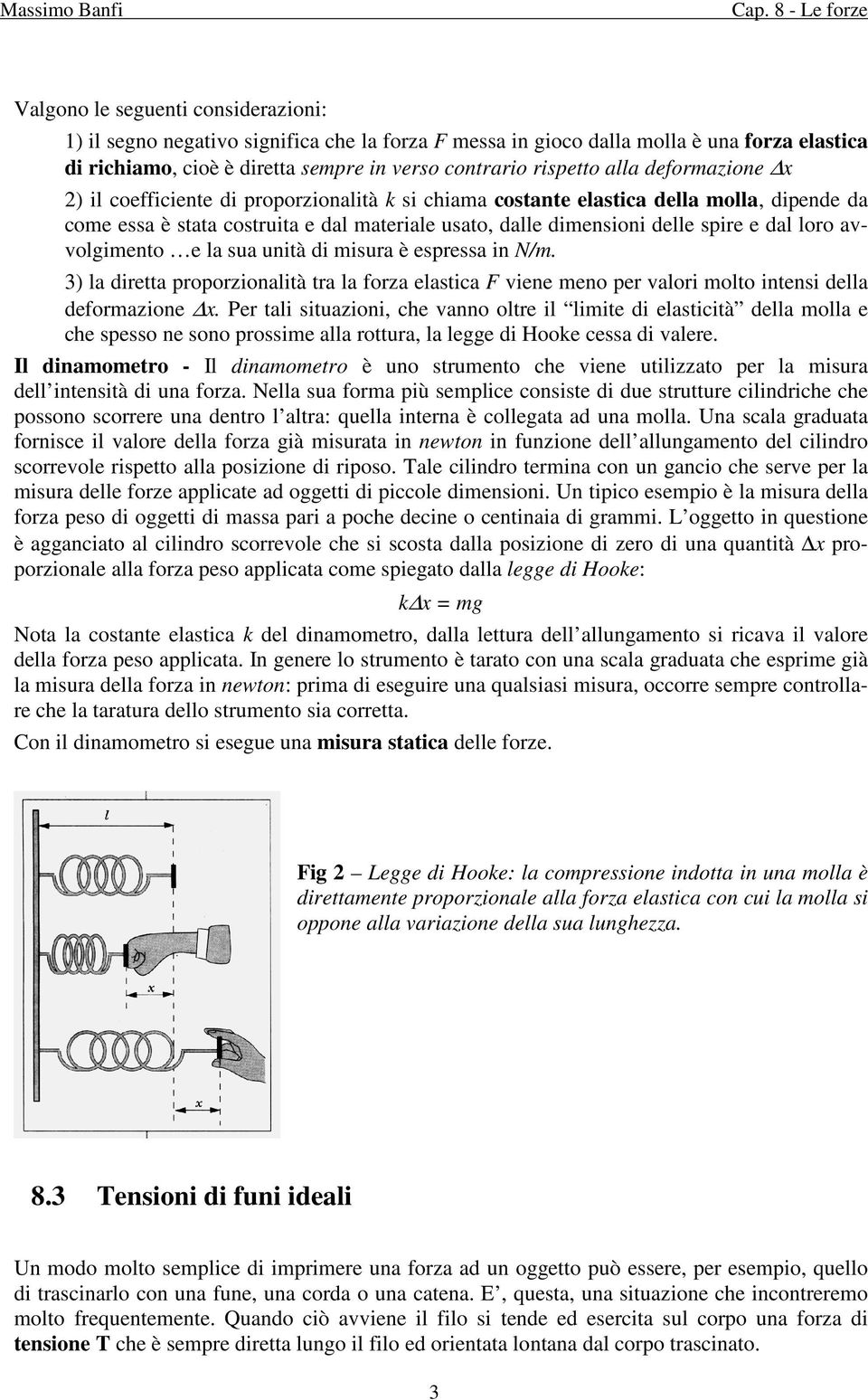 avvolgimento e la sua unità di misura è espressa in N/m. 3) la diretta proporzionalità tra la forza elastica F viene meno per valori molto intensi della deformazione x.