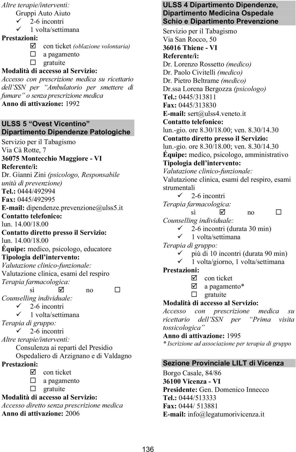 : 0444/492994 Fax: 0445/492995 E-mail: dipendenze.prevenzione@ulss5.it lun. 14.00/18.