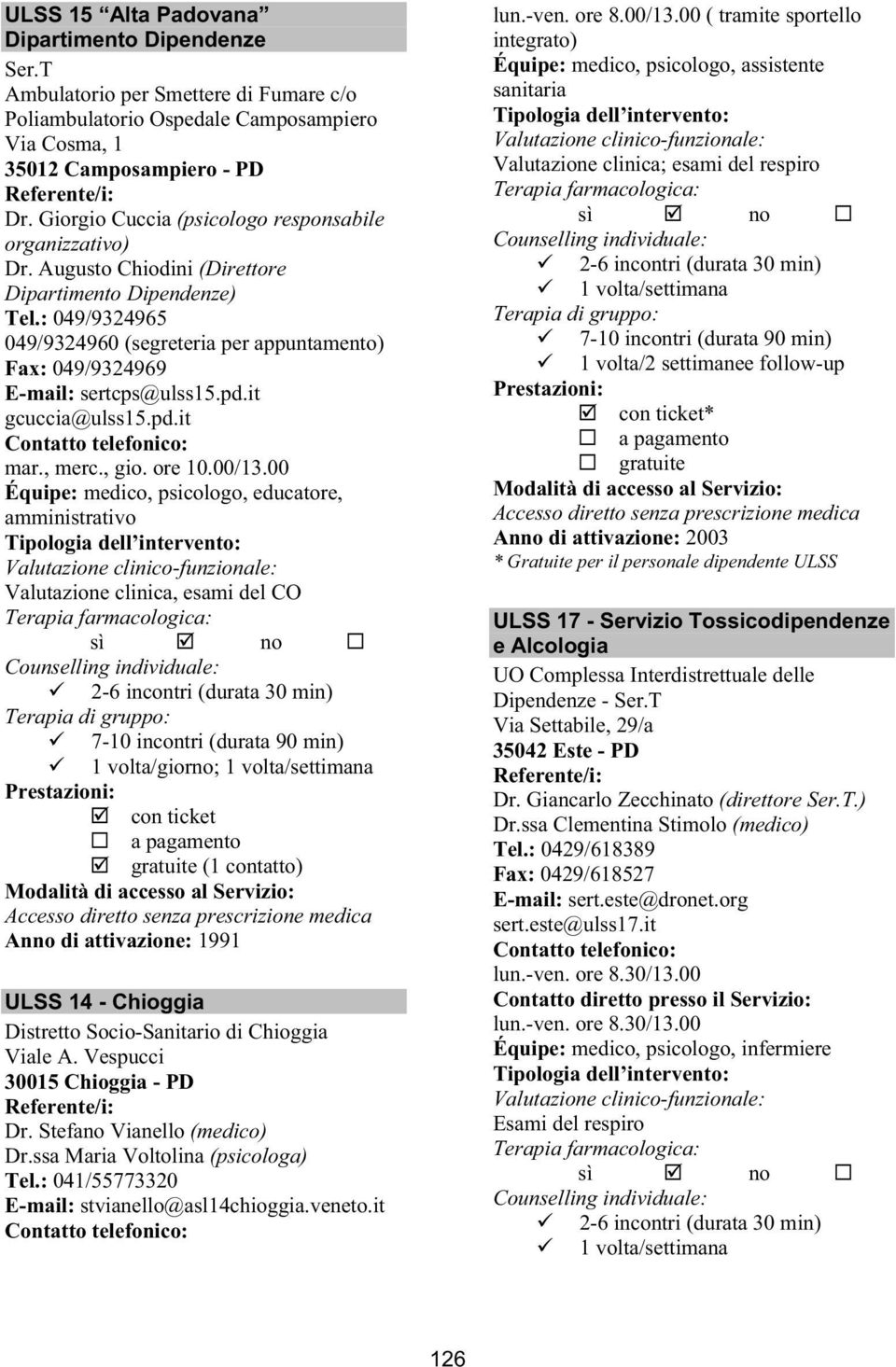 : 049/9324965 049/9324960 (segreteria per appuntamento) Fax: 049/9324969 E-mail: sertcps@ulss15.pd.it gcuccia@ulss15.pd.it mar., merc., gio. ore 10.00/13.