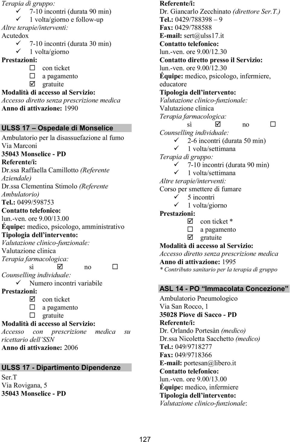 00 Équipe: medico, psicologo, amministrativo Numero incontri variabile ricettario dell SSN Anno di attivazione: 2006 ULSS 17 - Dipartimento Dipendenze Ser.T Via Rovigana, 5 35043 Monselice - PD Dr.