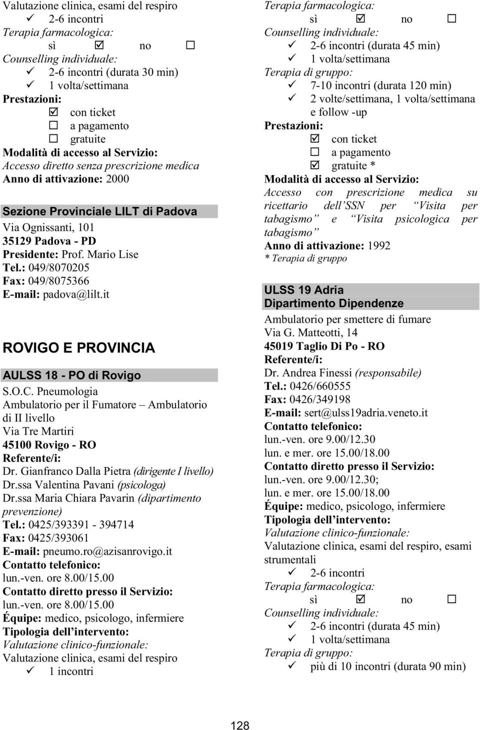 Gianfranco Dalla Pietra (dirigente I livello) Dr.ssa Valentina Pavani (psicologa) Dr.ssa Maria Chiara Pavarin (dipartimento prevenzione) Tel.: 0425/393391-394714 Fax: 0425/393061 E-mail: pneumo.