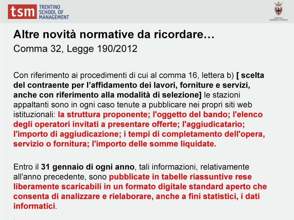 l'elenco degli operatori invitati a presentare offerte; l'aggiudicatario; l'importo di aggiudicazione; i tempi di completamento dell'opera, servizio o fornitura; l'importo delle somme liquidate.