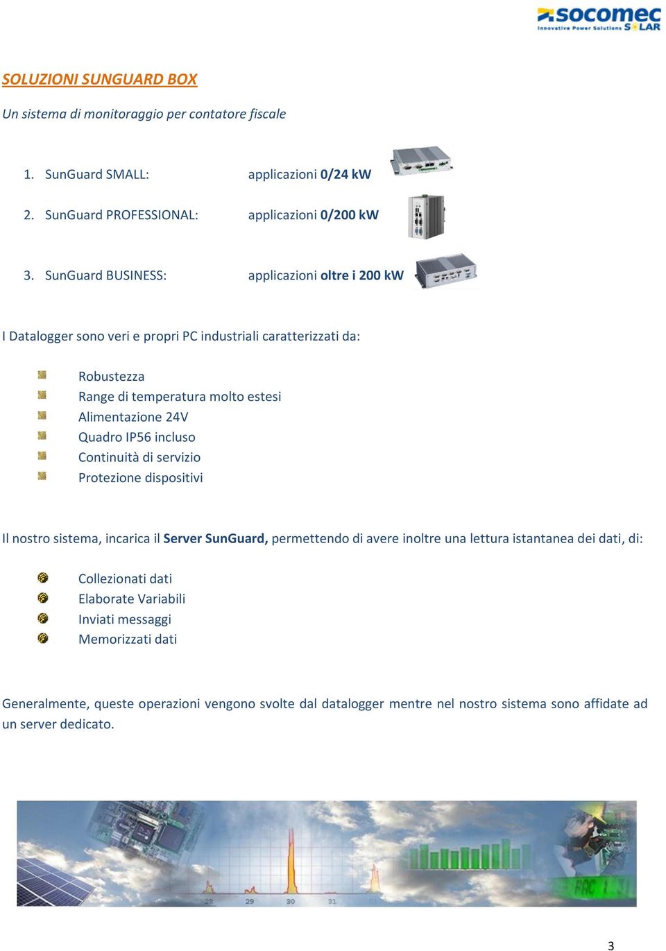 Quadro IP56 incluso Continuità di servizio Protezione dispositivi Il nostro sistema, incarica il Server SunGuard, permettendo di avere inoltre una lettura istantanea dei dati, di: