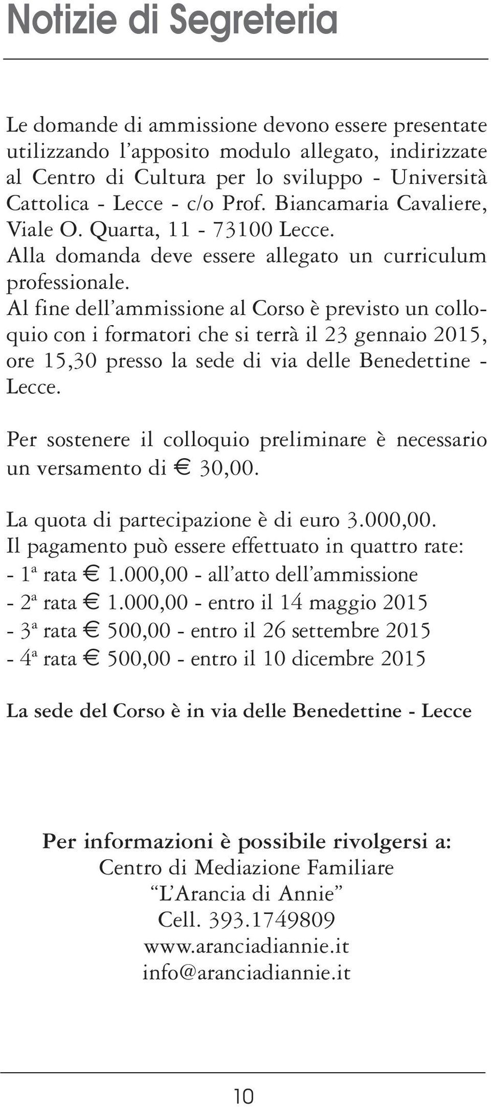 Al fine dell ammissione al Corso è previsto un colloquio con i formatori che si terrà il 23 gennaio 2015, ore 15,30 presso la sede di via delle Benedettine - Lecce.