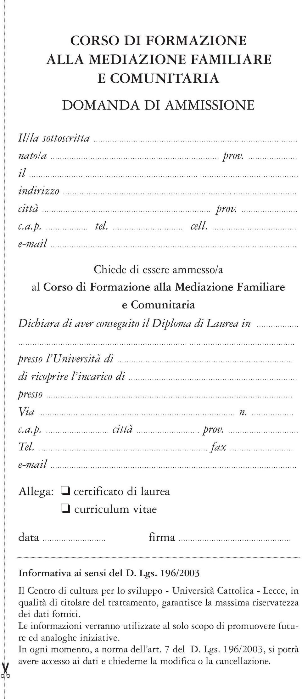 presso Via n. c.a.p. città prov. Tel. fax e-mail Allega: o certificato di laurea o curriculum vitae data firma Informativa ai sensi del D. Lgs.