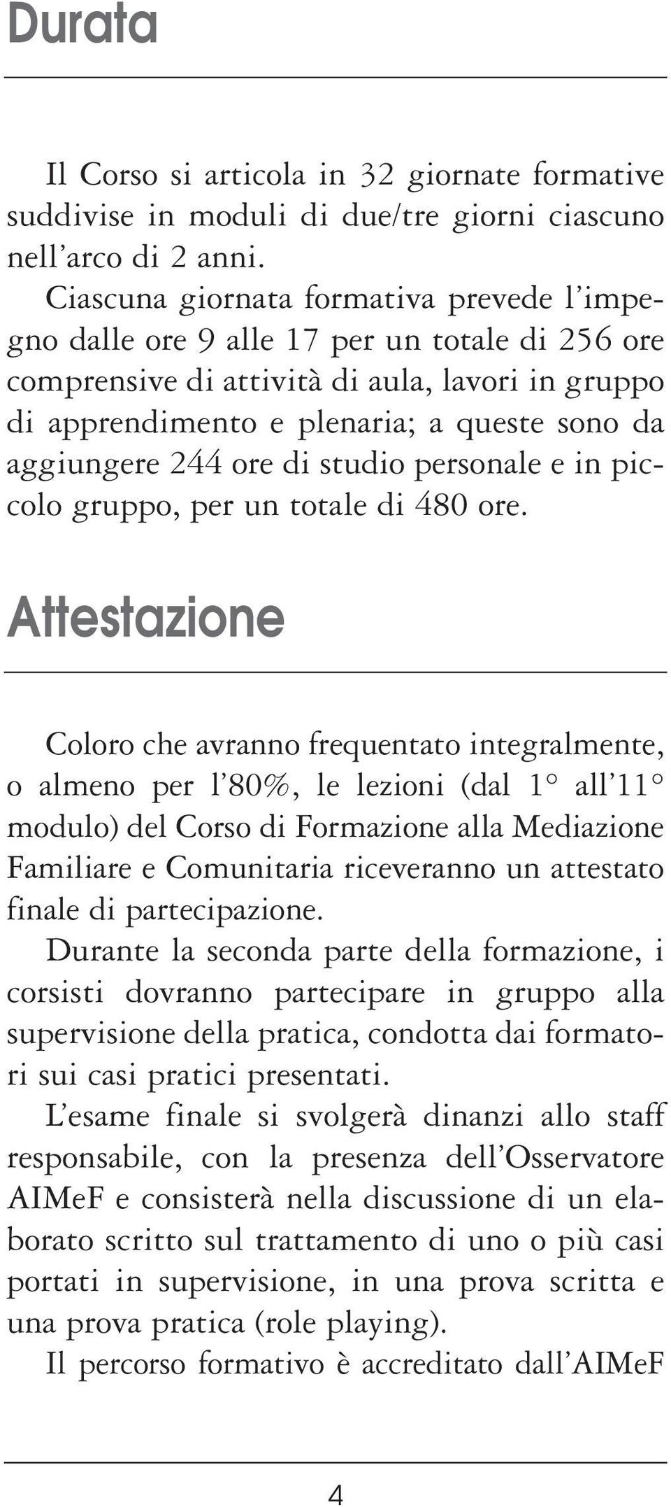 244 ore di studio personale e in piccolo gruppo, per un totale di 480 ore.