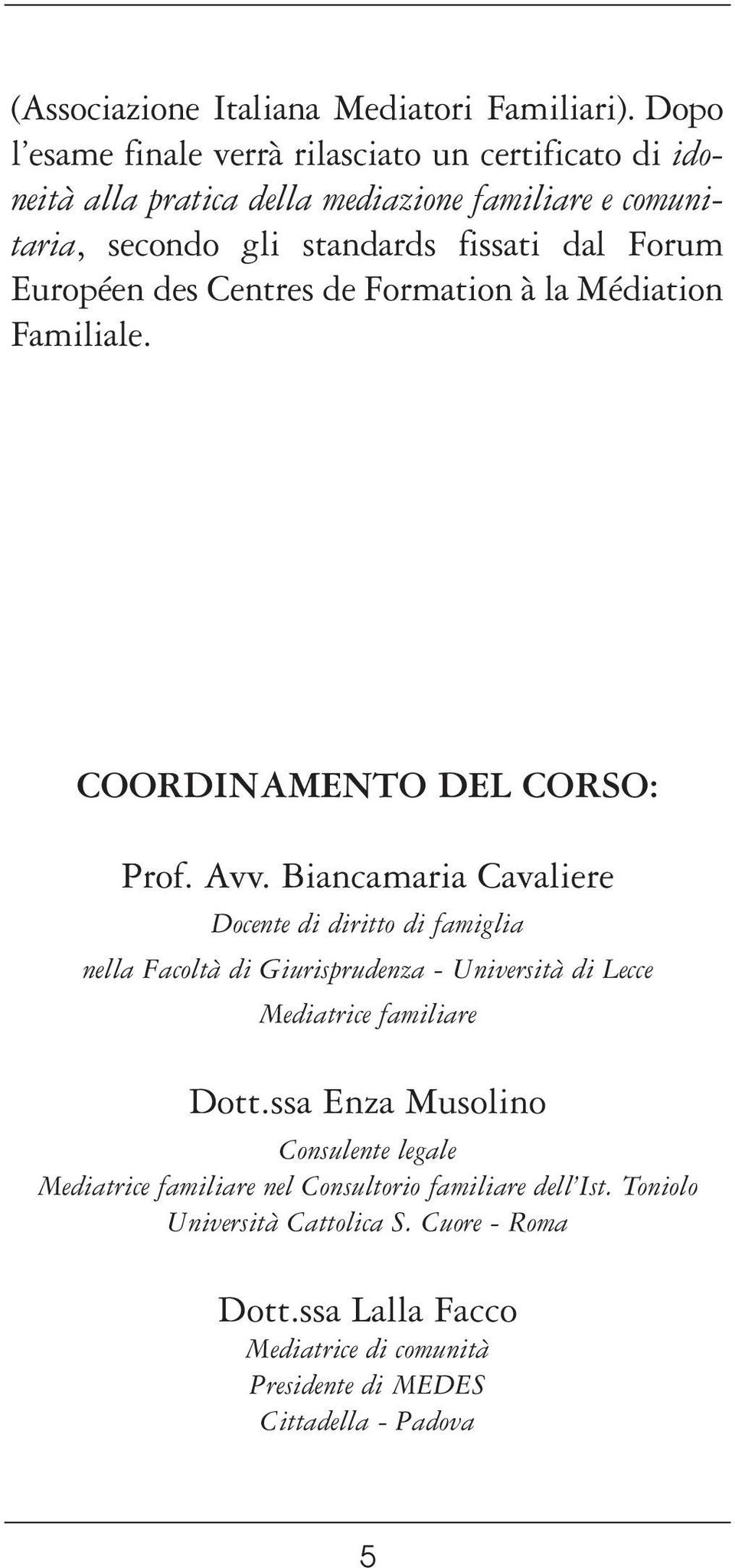 Européen des Centres de Formation à la Médiation Familiale. COORDINAMENTO DEL CORSO: Prof. Avv.