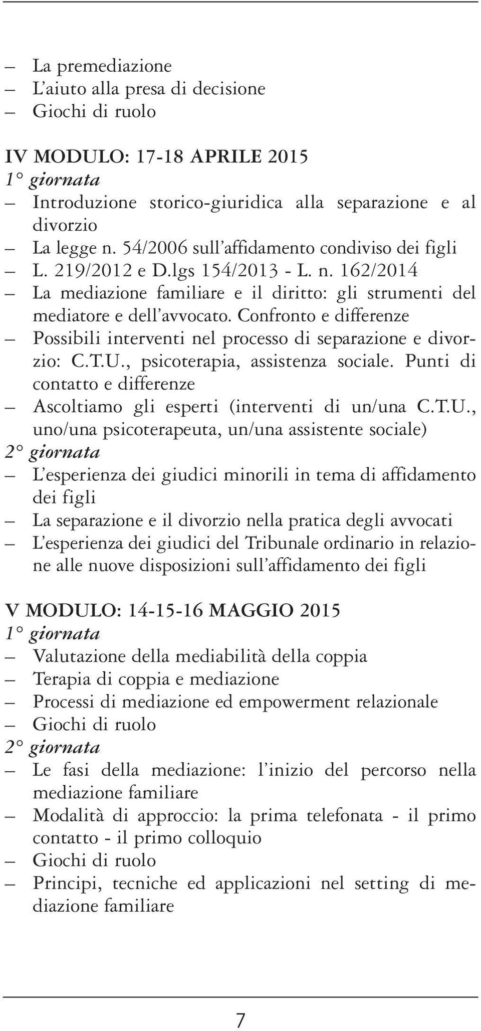 Confronto e differenze Possibili interventi nel processo di separazione e divorzio: C.T.U., psicoterapia, assistenza sociale.