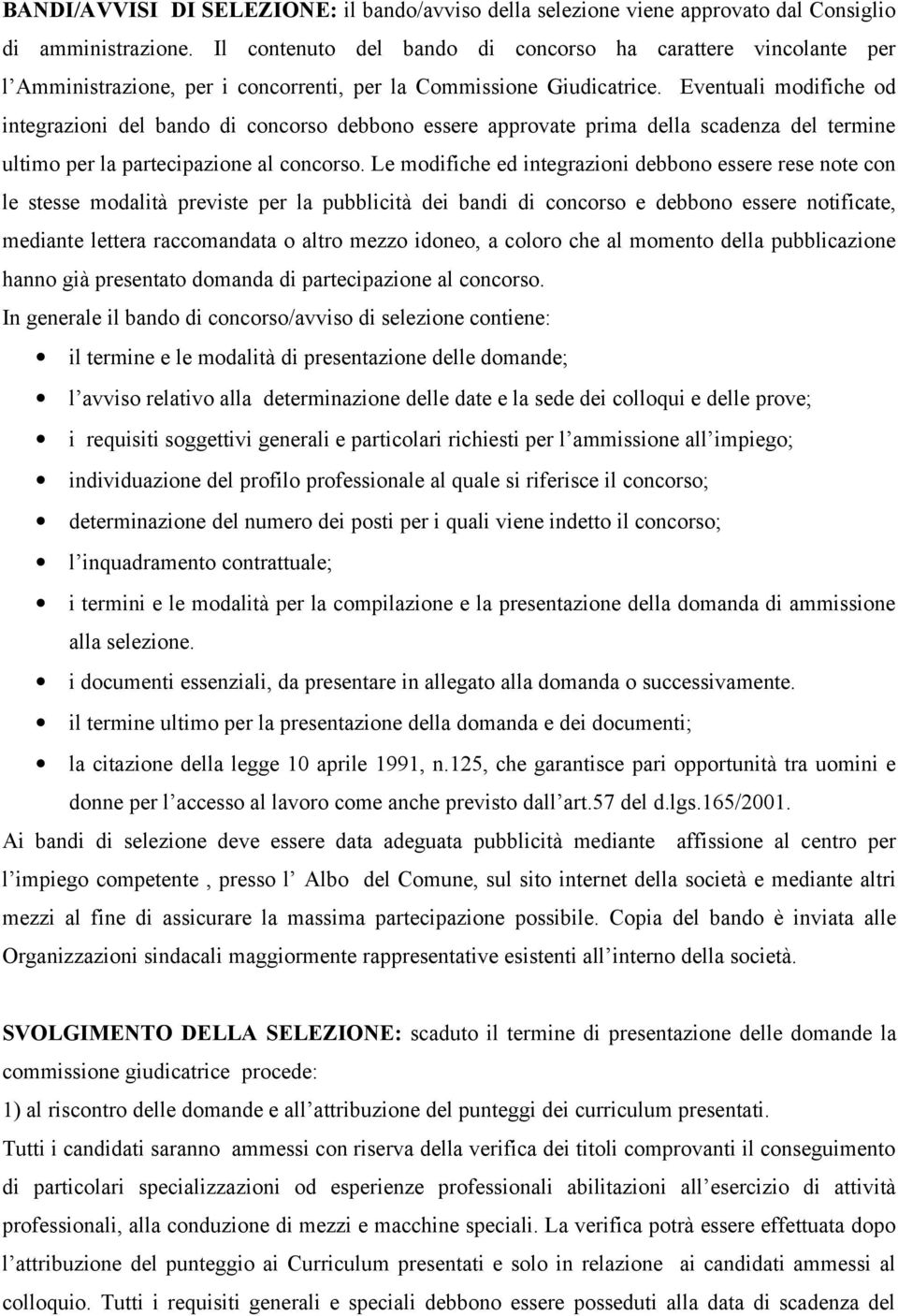 Eventuali modifiche od integrazioni del bando di concorso debbono essere approvate prima della scadenza del termine ultimo per la partecipazione al concorso.