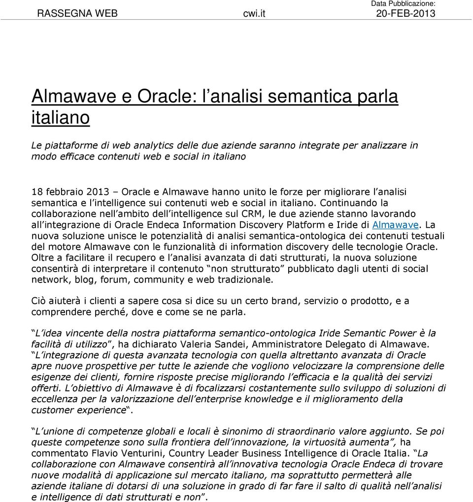 Continuando la collaborazione nell ambito dell intelligence sul CRM, le due aziende stanno lavorando all integrazione di Oracle Endeca Information Discovery Platform e Iride di Almawave.