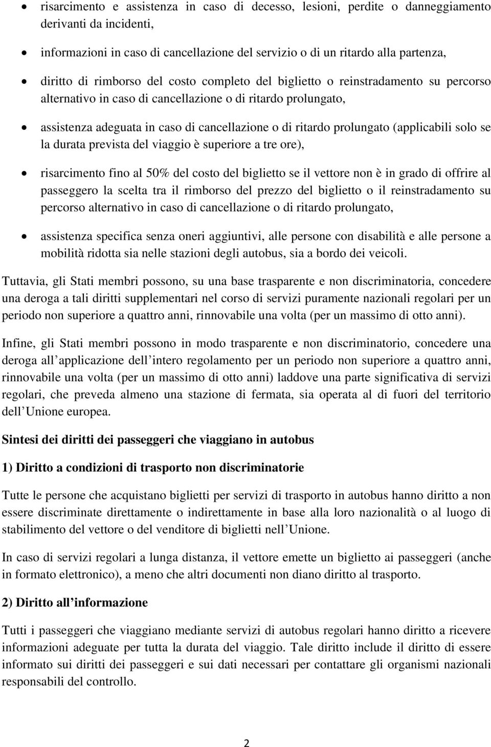 prolungato (applicabili solo se la durata prevista del viaggio è superiore a tre ore), risarcimento fino al 50% del costo del biglietto se il vettore non è in grado di offrire al passeggero la scelta