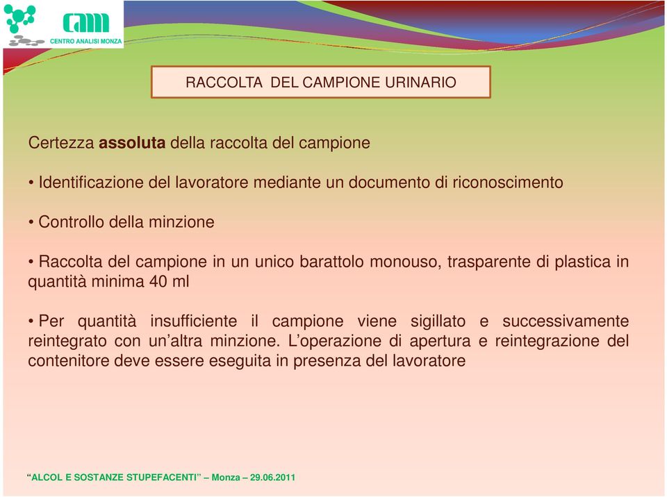 plastica in quantità minima 40 ml Per quantità insufficiente il campione viene sigillato e successivamente reintegrato