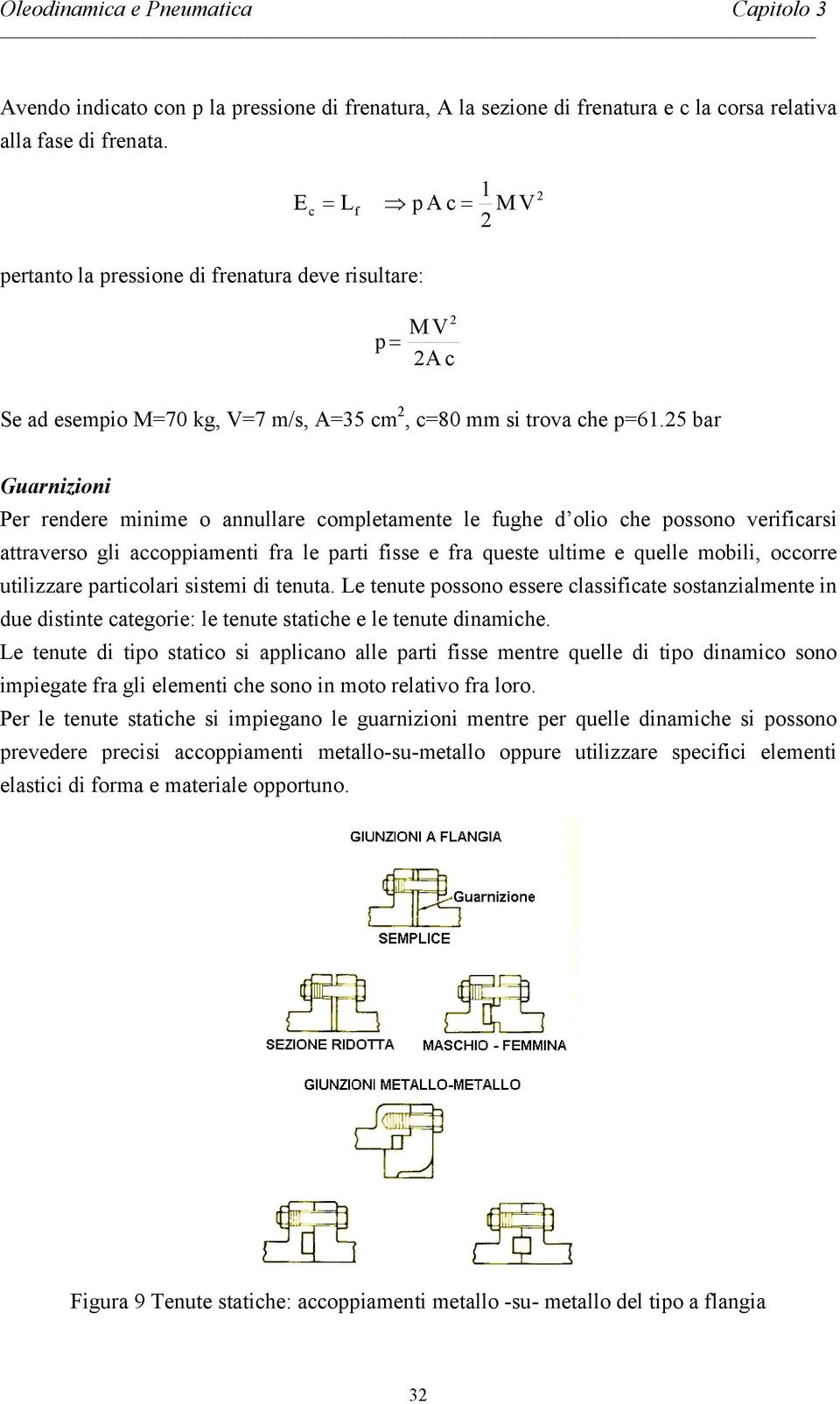 5 bar Guarnizioni Per rendere minime o annullare completamente le fughe d olio che possono verificarsi attraverso gli accoppiamenti fra le parti fisse e fra queste ultime e quelle mobili, occorre