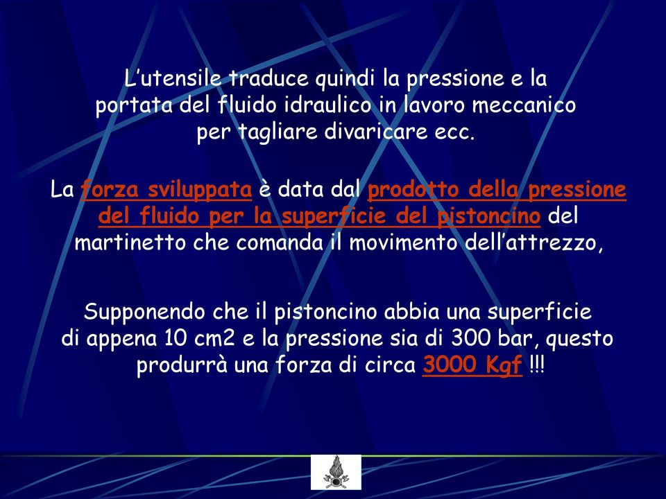 La forza sviluppata è data dal prodotto della pressione del fluido per la superficie del pistoncino del