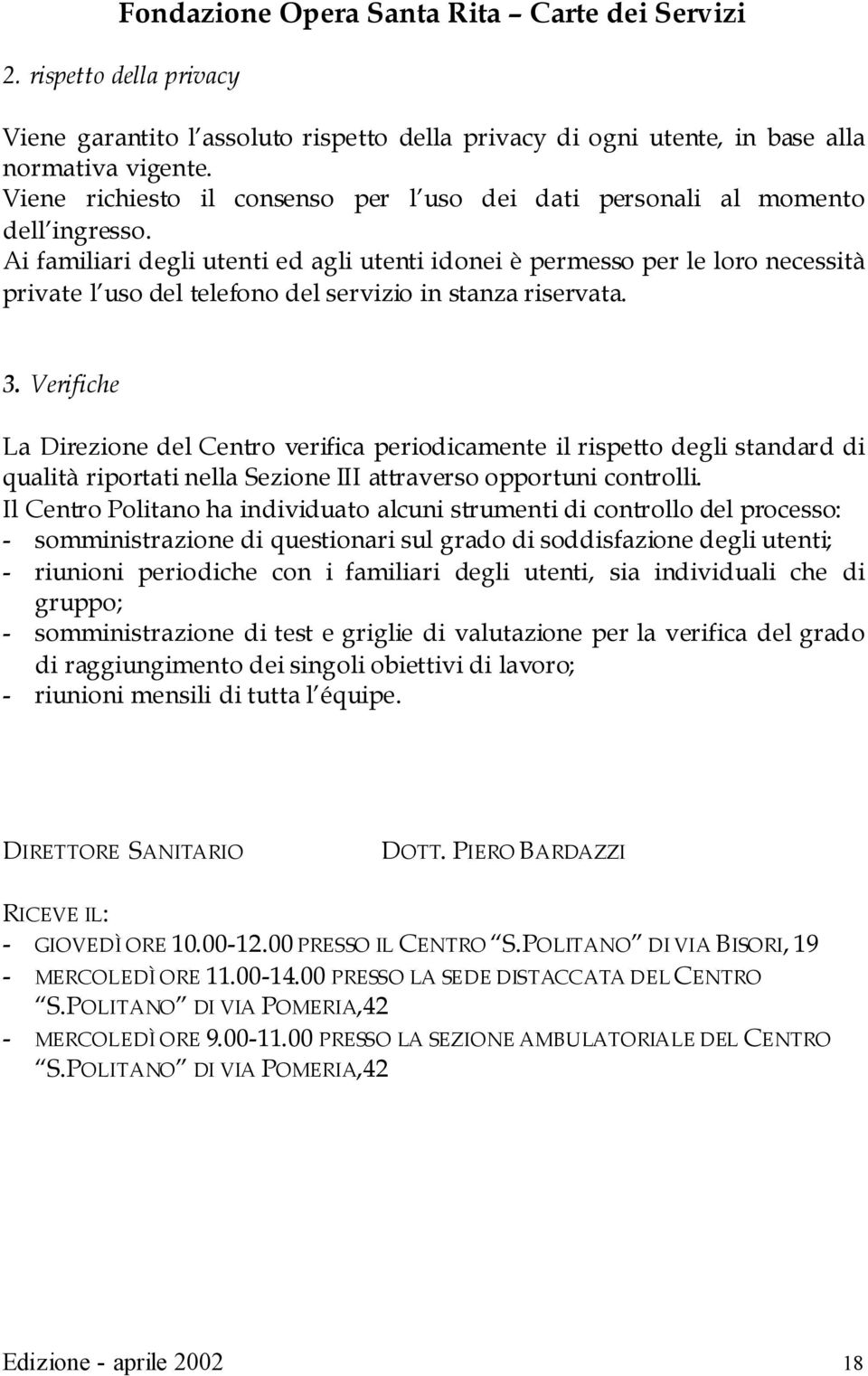 Ai familiari degli utenti ed agli utenti idonei è permesso per le loro necessità private l uso del telefono del servizio in stanza riservata. 3.