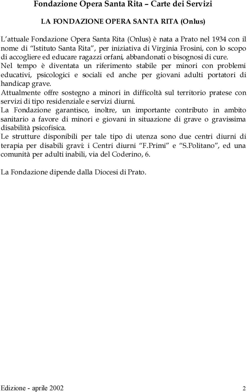 Nel tempo è diventata un riferimento stabile per minori con problemi educativi, psicologici e sociali ed anche per giovani adulti portatori di handicap grave.