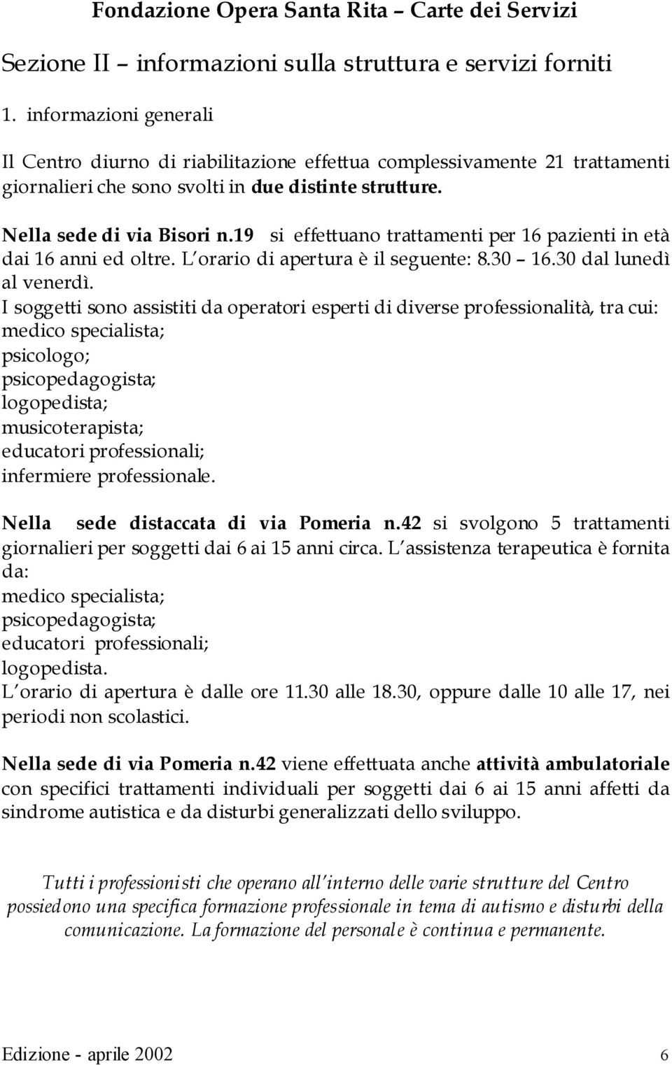 19 si effettuano trattamenti per 16 pazienti in età dai 16 anni ed oltre. L orario di apertura è il seguente: 8.30 16.30 dal lunedì al venerdì.